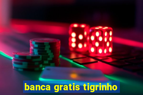 banca gratis tigrinho